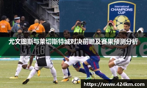 尤文图斯与莱切斯特城对决前瞻及赛果预测分析